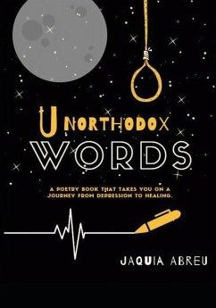 Unorthodox Words: A Poetry Book That Takes You on a Journey from Depression to Healing. - Abreu, Jaquia