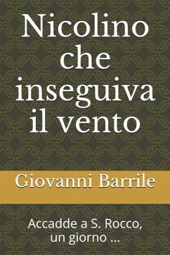 Nicolino che inseguiva il vento: Accadde a S. Rocco, un giorno ... - Barrile, Giovanni