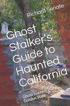 Ghost Stalker's Guide to Haunted California: Ghost Hunting in the Golden State - Senate, Richard