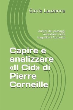 Capire e analizzare Il Cid di Pierre Corneille: Analisi dei passaggi importanti della tragedia di Corneille - Lauzanne, Gloria