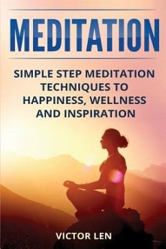 Meditation: Simple step meditation techniques to happiness, wellness and inspiration - Len, Victor