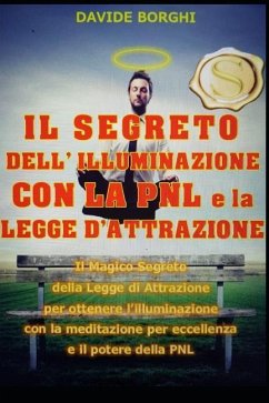 IL SEGRETO DELL' ILLUMINAZIONE CON LA PNL e la LEGGE D'ATTRAZIONE: Il magico segreto della Legge di Attrazione per ottenere l'illuminazione con la med - Degli Angeli, Andrea; Borghi, Davide