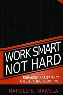 Work Smart Not Hard: Breaking Habits That Are Stealing Your Time - Mawela, Harold K.