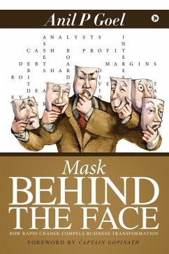 Mask Behind the Face: How Rapid Change Compels Business Transformation - Anil P. Goel