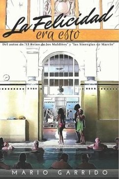 La felicidad era esto: Un relato sobre un viaje interior, no exento de erotismo y humor, donde experimentar la paz y la alegría de la verdade - Garrido Espinosa, Mario