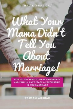 What Your Mama Didn't Tell You About Marriage: How to Get Resolution in Arguments and Finally Have Peace and Partnership in Your Marriage - Aieshah, Imani