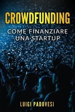 Crowdfunding: Come Finanziare Una Startup Grazie Al Crowd Funding E Lanciare Un Prodotto Sul Mercato Con Operazioni Di Marketing E P - Padovesi, Luigi