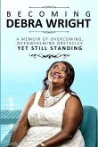 Becoming Debra Wright: A Memoir of Overcoming Overwhelming Obstacles Yet Still Standing