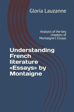 Understanding French literature Essays by Montaigne: Analysis of the key chapters of Montaigne's Essays - Lauzanne, Gloria