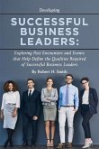 Successful Business Leaders: Exploring Past Encounters and Events That Help Define the Qualities Required of Successful Business Leaders Volume 1