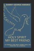 Holy Spirit My Best Friend: 14 Things the Holy Spirit Will Do for You as a Friend