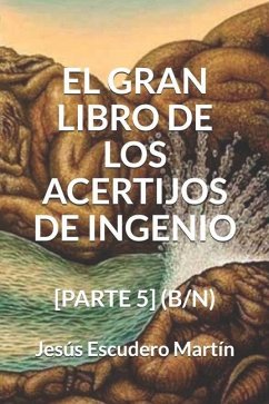 El Gran Libro de Los Acertijos de Ingenio: [Parte 5] (B/N) - Escudero Martín, Jesús