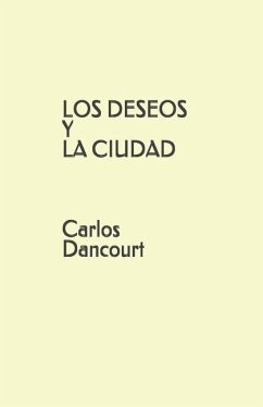 LOS DESEOS Y LA CIUDAD Carlos Dancourt - Dancourt, Carlos