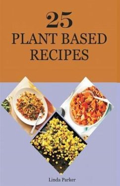 25 Plant Based Recipes - Parker, Linda