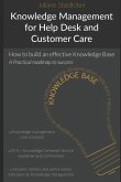 Knowledge Management for Help Desk and Customer Care: How to Build an Effective Knowledge Base - A Roadmap to Success
