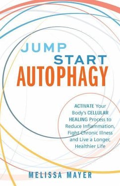 Jump Start Autophagy: Activate Your Body's Cellular Healing Process to Reduce Inflammation, Fight Chronic Illness and Live a Longer, Healthi - Mayer, Melissa
