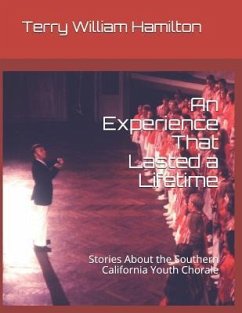 An Experience That Lasted a Lifetime: Stories About the Southern California Youth Chorale - Hamilton, Terry William