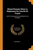 Missel Romain Selon Le Règlement Du Concile de Trente: Latin Et Français Avec Les Épîtres Et Les Évangiles