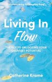 Living in Flow: The Key to Unlocking Your Greatest Potential Volume 1