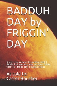 Badduh Day by Friggin' Day: A Satire That Answers the Question, What If Buddha Had Been Born Poor, Southern White Trash in a Trailer Park in South - Boucher, Carter