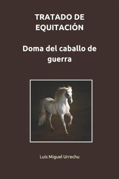 Tratado de Equitación. Doma del Caballo de Guerra - Urrechu, Luis Miguel