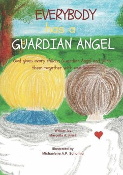 Everybody Has a Guardian Angel: God gives every child a Guardian Angel and joins them together with one heart. - Fries, Marcella A.