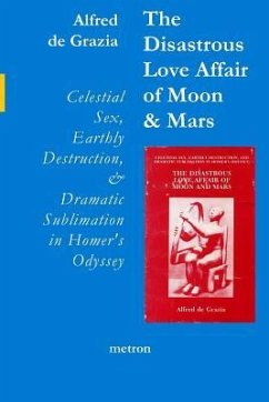 The Disastrous Love Affair of Moon and Mars: Celestial Sex, Earthly Destruction and Dramatic Sublimation in Homer's Odyssey - De Grazia, Alfred