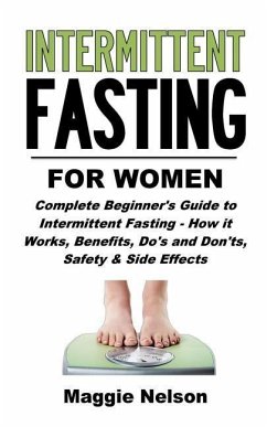 Intermittent Fasting for Women: Complete Beginner's Guide to Intermittent Fasting - How It Works, Benefits, Do's and Don'ts, Safety and Side Effects - Nelson, Maggie