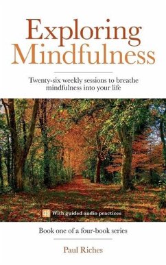 Exploring Mindfulness: Twenty-six weekly sessions to breathe mindfulness into your life - Riches, Paul