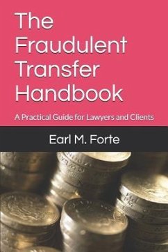 The Fraudulent Transfer Handbook: A Practical Guide for Lawyers and Clients - Forte, Earl M.