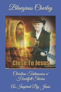 Christian Testimonies N' Heartfelt Stories: As Inspired by Jesus - Charley, Bluegrass