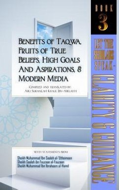 Benefits of Taqwa, Fruits of True Beliefs, High Goals and Aspirations, and Modern Media: Let the Scholars Speak- Clarity and Guidance (Book 3) - Ibn-Abelahyi, Abu Sukhailah Khalil