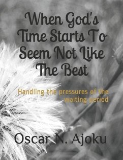 When God's Time Starts to Seem Not Like the Best: Handling the Pressures of the Waiting Period - Ajoku, Oscar N.