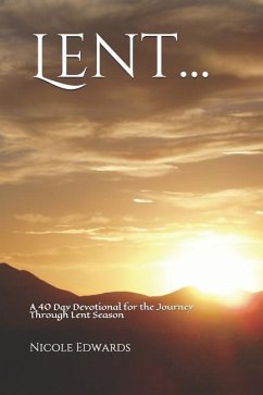 Lent...: A 40 Day Devotional for the Journey Through Lent Season - Edwards, Nicole