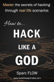 How to Hack Like a God: Master the Secrets of Hacking Through Real Life Scenarios