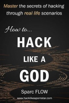 How to Hack Like a God: Master the Secrets of Hacking Through Real Life Scenarios - Flow, Sparc