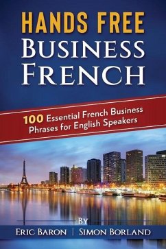 Hands Free Business French: 100 Essential French Business Phrases for English Speakers - Borland, Simon; Baron, Eric