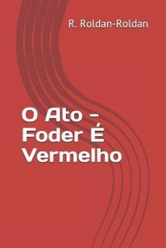 O Ato - Foder É Vermelho - Roldan-Roldan, R.