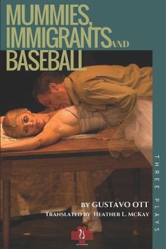 Mummies, Immigrants and Baseball: Three Plays: Mummy in the Closet / The Very Thought of You / The 8-Day Hustle - Ott, Gustavo