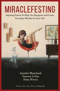 Miraclefesting: Inspiring Stories to Help You Recognize and Create Everyday Miracles in Your Life - Levan, Vanessa; Rivera, Dana; Blanchard, Jennifer