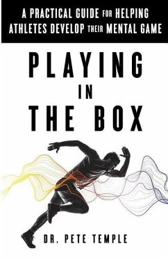 Playing in the Box: A Practical Guide for Helping Athletes Develop Their Mental Game - Temple, Dr Pete