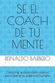Sé El Coach de Tu Mente: Coaching Autoaplicado Positivo Para Liberar Tu Potencial Humano