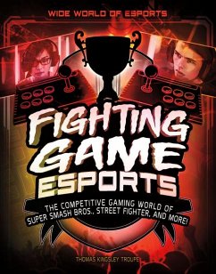 Fighting Game Esports: The Competitive Gaming World of Super Smash Bros., Street Fighter, and More! - Troupe, Thomas Kingsley