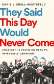 They Said This Day Would Never Come: Chasing the Dream on Obama's Improbable Campaign