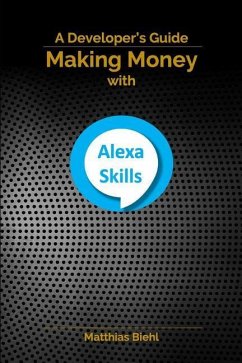 Making Money with Alexa Skills: A Developer's Guide - Biehl, Matthias