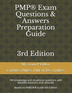Pmp(r) Exam Questions & Answers Preparation Guide: 740 Knowledge and Situational Questions with Detailed Solutions and Rationale (Based on Pmbok(r) Gu - Dillon, Liam P.