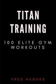 Titan Training: 100 Elite Gym Workouts