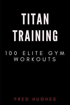 Titan Training: 100 Elite Gym Workouts - Hughes, Fred