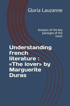 Understanding french literature: The lover by Marguerite Duras: Analysis of the key passages of the novel - Lauzanne, Gloria