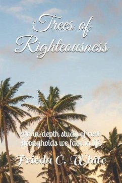 Trees of Righteousness: An in-depth study of root strongholds - White, Frieda C.